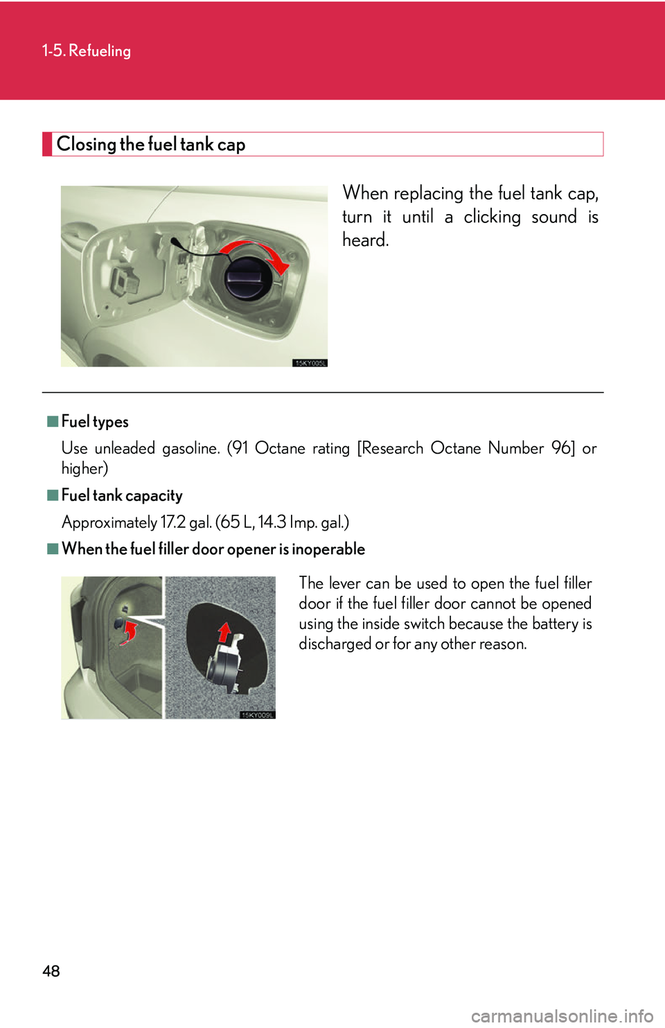 Lexus IS250 2006  Instrument cluster / LEXUS 2006 IS350/250 THROUGH APRIL 2006 PROD. OWNERS MANUAL (OM53508U) 48
1-5. Refueling
Closing the fuel tank capWhen replacing the fuel tank cap,
turn it until a clicking sound is
heard.
■Fuel types
Use unleaded gasoline. (91 Octane rating [Research Octane Number 96]