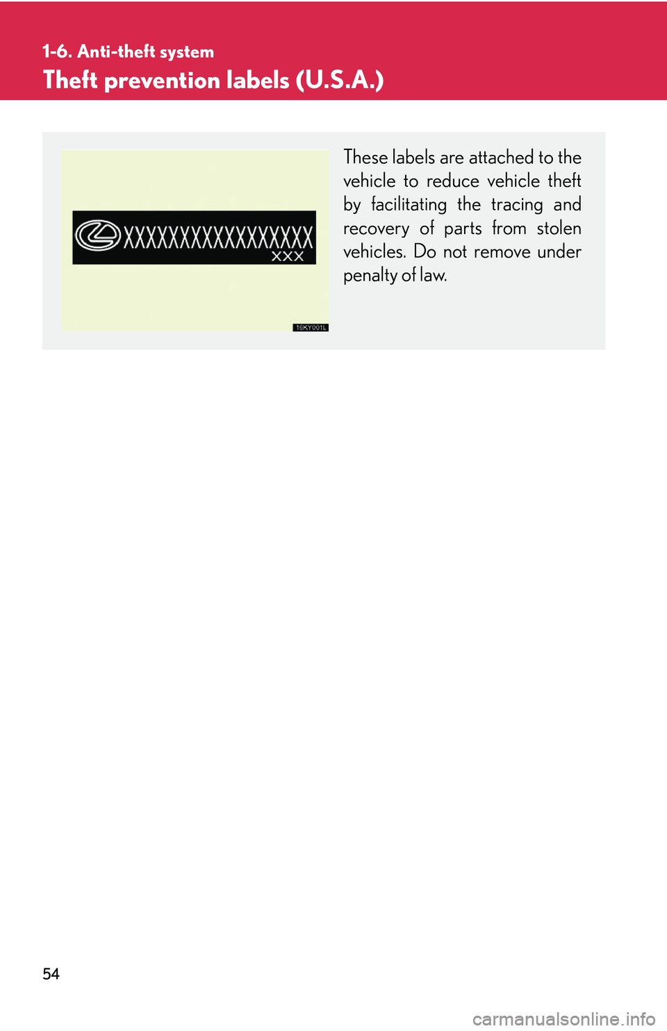 Lexus IS250 2006  Instrument cluster / LEXUS 2006 IS350/250 THROUGH APRIL 2006 PROD. OWNERS MANUAL (OM53508U) 54
1-6. Anti-theft system
Theft prevention labels (U.S.A.)
These labels are attached to the
vehicle to reduce vehicle theft
by facilitating the tracing and
recovery of parts from stolen
vehicles. Do n