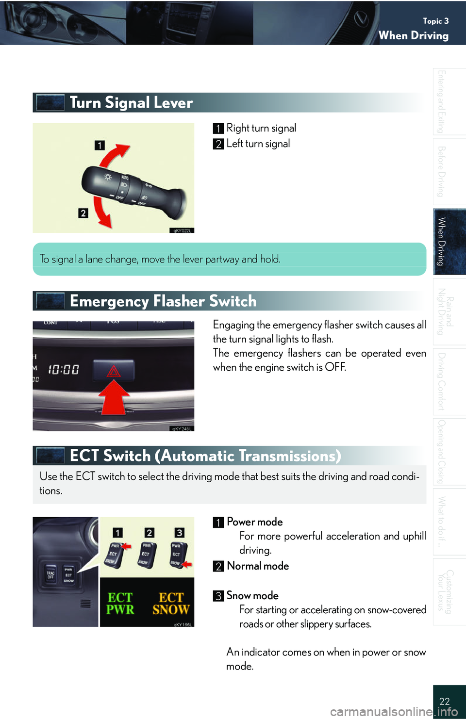 Lexus IS250 2006  Instrument cluster / LEXUS 2006 IS350/250 QUICK REFERENCE GUIDE Topic 3
When Driving
22
Entering and Exiting
Before DrivingBefore Driving
When DrivingWhen Driving
Rain and 
Night Driving
Driving Comfort
Opening and Closing
What to do if ...
Customizing Your Lexus
