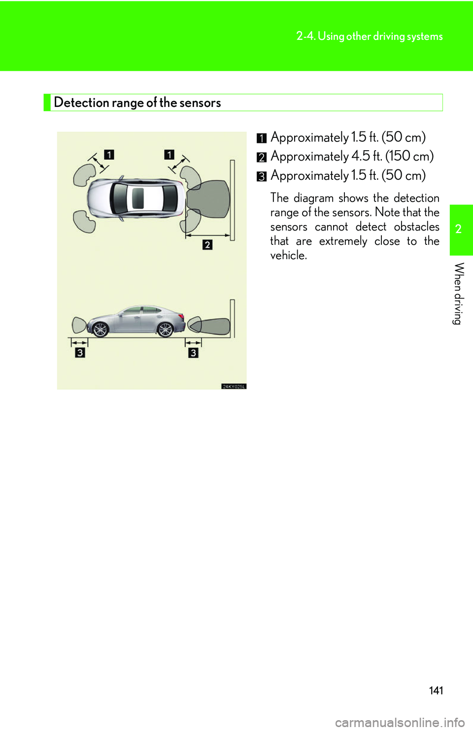 Lexus IS250 2006  Quick Guide / LEXUS 2006 IS350/250 FROM MAY 2006 PROD. OWNERS MANUAL (OM53619U) 141
2-4. Using other driving systems
2
When driving
Detection range of the sensorsApproximately 1.5 ft. (50 cm) 
Approximately 4.5 ft. (150 cm) 
Approximately 1.5 ft. (50 cm) 
The diagram shows the de