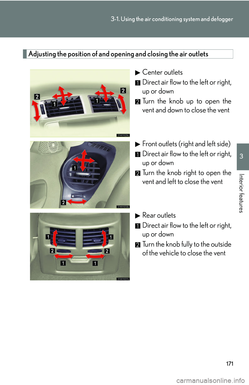 Lexus IS250 2006  Quick Guide / LEXUS 2006 IS350/250 FROM MAY 2006 PROD. OWNERS MANUAL (OM53619U) 171
3-1. Using the air conditioning system and defogger
3
Interior features
Adjusting the position of and opening and closing the air outlets
Center outlets
Direct air flow to the left or right,
up or