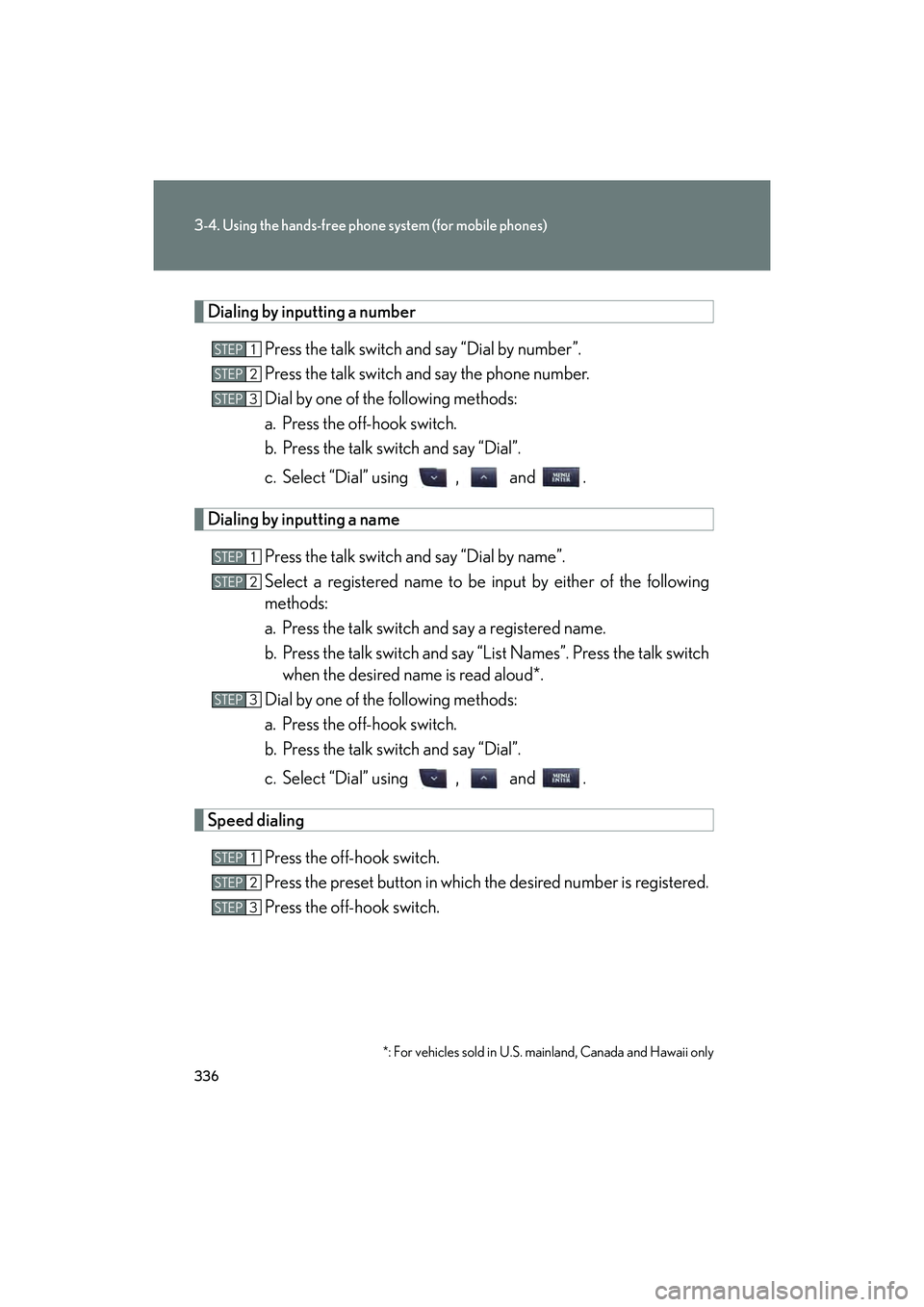 Lexus IS250C 2014 Owners Manual 336
3-4. Using the hands-free phone system (for mobile phones)
IS250C/350C_U
Dialing by inputting a numberPress the talk switch and say “Dial by number”.
Press the talk switch and say the phone nu Lexus IS250C 2014 Owners Manual 336
3-4. Using the hands-free phone system (for mobile phones)
IS250C/350C_U
Dialing by inputting a numberPress the talk switch and say “Dial by number”.
Press the talk switch and say the phone nu