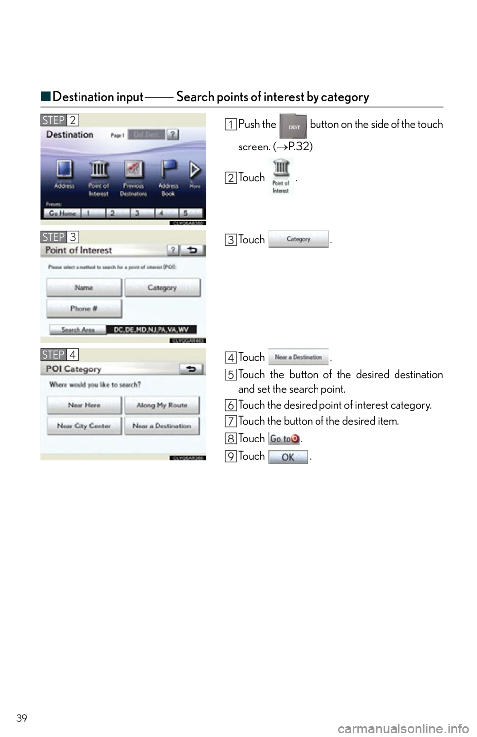 Lexus IS250C 2012  Instrument cluster / 2012 IS250C,IS350C OWNERS MANUAL QUICK GUIDE (OM53A74U) 39
■Destination input  Search points of interest by category
Push the   button on the side of the touch
screen. ( P. 3 2 )
To u c h  .
To u c h  .
To u c h  .
Touch the button of the des