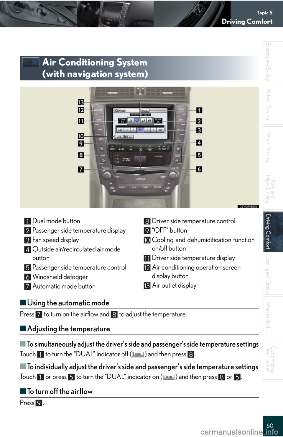 Lexus IS250C 2010 Do-It-Yourself Maintenance / LEXUS 2010 IS350C/250C QUICK GUIDE OWNERS MANUAL (OM53738U) Topic 5
Driving Comfort
60
Entering and Exiting
When Driving
Rain and
Night Driving
Driving ComfortDriving Comfort
Opening and Closing
What to do if ...
Customizing
Yo u r L e x u s
Before Driving
A Lexus IS250C 2010 Do-It-Yourself Maintenance / LEXUS 2010 IS350C/250C QUICK GUIDE OWNERS MANUAL (OM53738U) Topic 5
Driving Comfort
60
Entering and Exiting
When Driving
Rain and
Night Driving
Driving ComfortDriving Comfort
Opening and Closing
What to do if ...
Customizing
Yo u r L e x u s
Before Driving
A