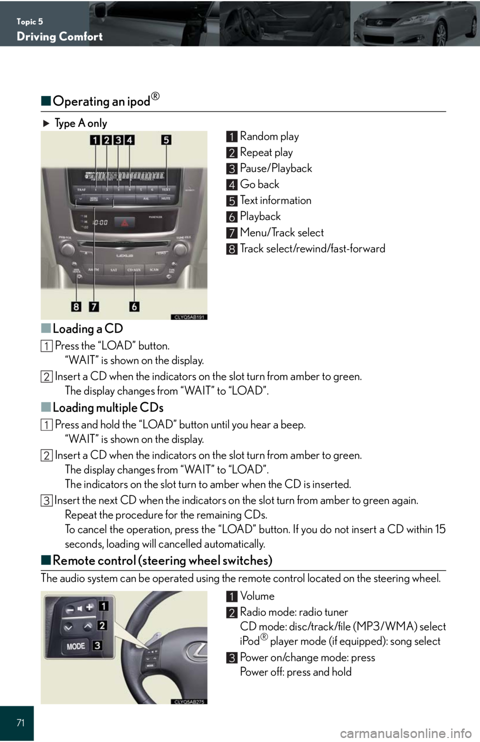 Lexus IS250C 2010 Do-It-Yourself Maintenance / LEXUS 2010 IS350C/250C QUICK GUIDE OWNERS MANUAL (OM53738U) Topic 5
Driving Comfort
71
■Operating an ipod®
Ty p e A o n l y
Random play
Repeat play
Pa u s e / P l a y b a c k
Go back
Text information
Playback
Menu/Track select
Track select/rewind/fast-for Lexus IS250C 2010 Do-It-Yourself Maintenance / LEXUS 2010 IS350C/250C QUICK GUIDE OWNERS MANUAL (OM53738U) Topic 5
Driving Comfort
71
■Operating an ipod®
Ty p e A o n l y
Random play
Repeat play
Pa u s e / P l a y b a c k
Go back
Text information
Playback
Menu/Track select
Track select/rewind/fast-for