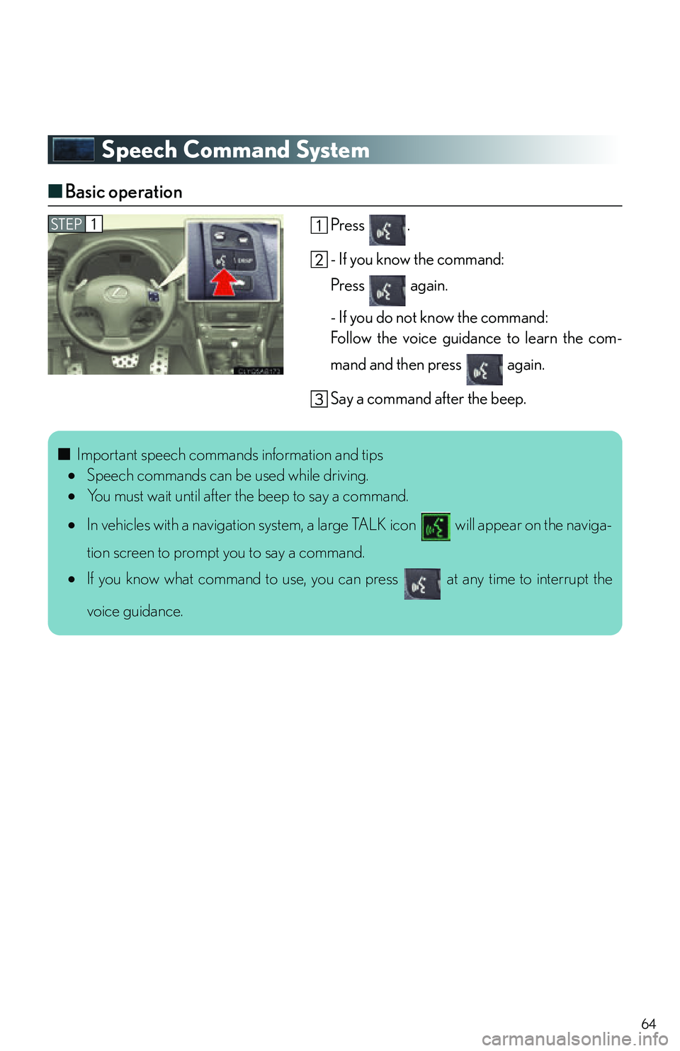 Lexus IS250C 2010  Do-It-Yourself Maintenance / LEXUS 2010 IS350C/IS250C OWNERS MANUAL QUICK GUIDE (OM53836U) 64
Speech Command System
■Basic operation
Press .
- If you know the command:
Press  again.
- If you do not know the command:
Follow the voice guidance to learn the com-
mand and then press   again.
