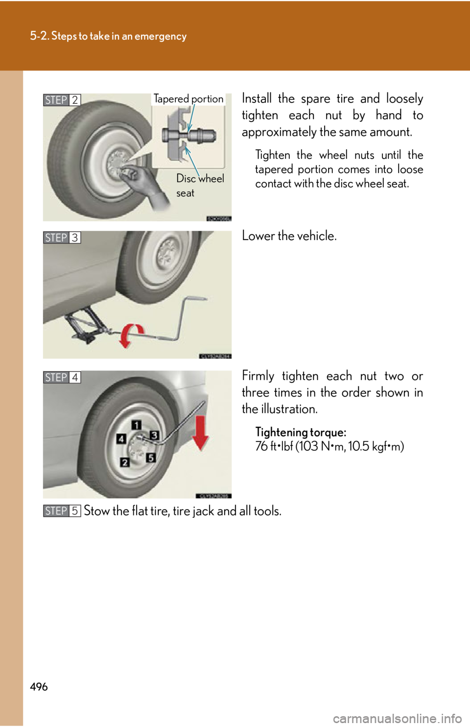 Lexus IS250C 2010  Do-It-Yourself Maintenance / LEXUS 2010 IS350C/250C OWNERS MANUAL (OM53A20U) 496
5-2. Steps to take in an emergency
Install the spare tire and loosely
tighten each nut by hand to
approximately the same amount.
Tighten the wheel nuts until the
tapered portion comes into loose
c