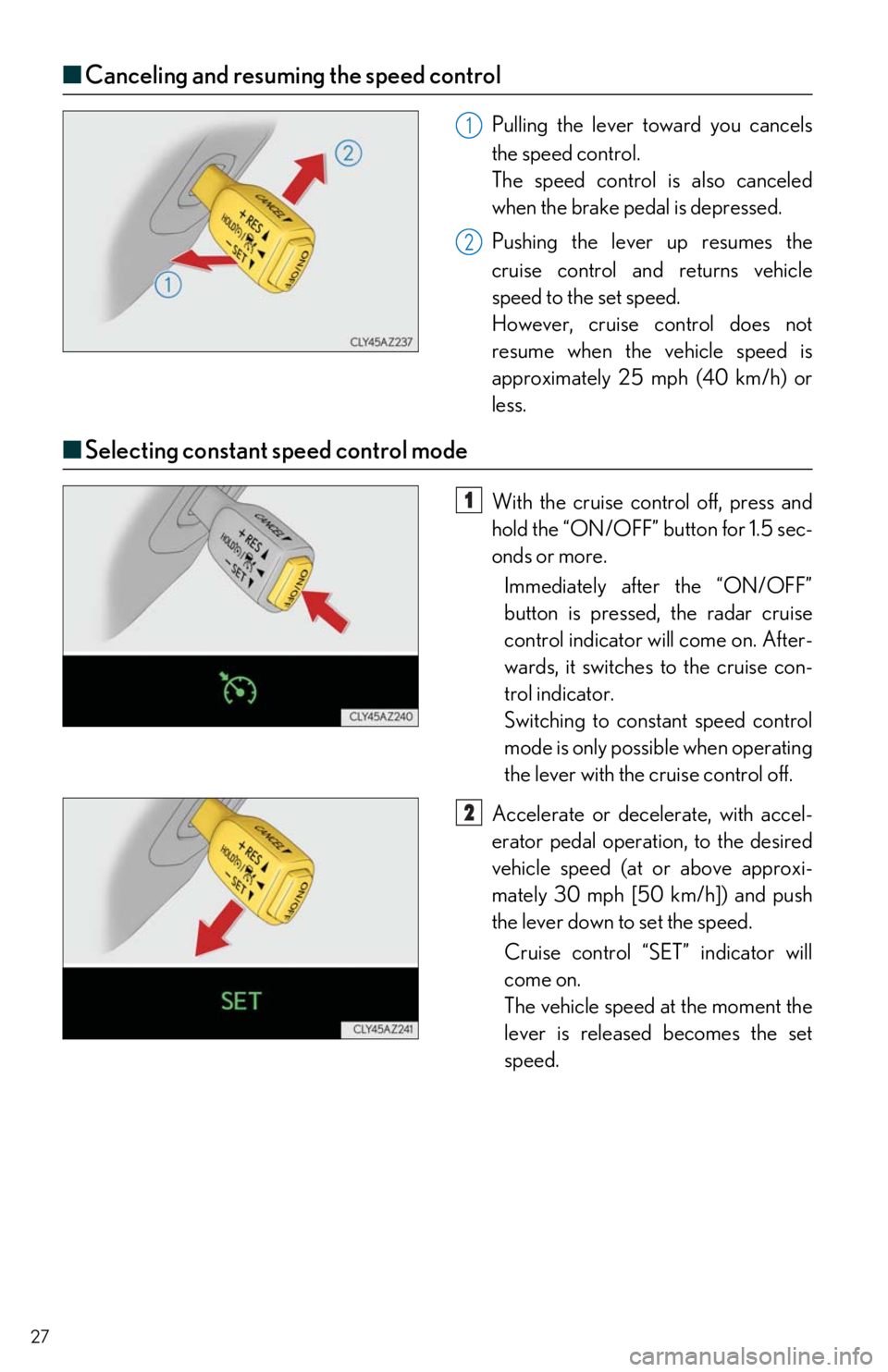 Lexus IS300 2018 Owners Manual / LEXUS 2018 IS300,IS350 OWNERS MANUAL QUICK GUIDE (OM53E60U) 27
■Canceling and resuming the speed control
Pulling the lever toward you cancels
the speed control.
The speed control is also canceled
when the brake pedal is depressed.
Pushing the lever up re Lexus IS300 2018 Owners Manual / LEXUS 2018 IS300,IS350 OWNERS MANUAL QUICK GUIDE (OM53E60U) 27
■Canceling and resuming the speed control
Pulling the lever toward you cancels
the speed control.
The speed control is also canceled
when the brake pedal is depressed.
Pushing the lever up re