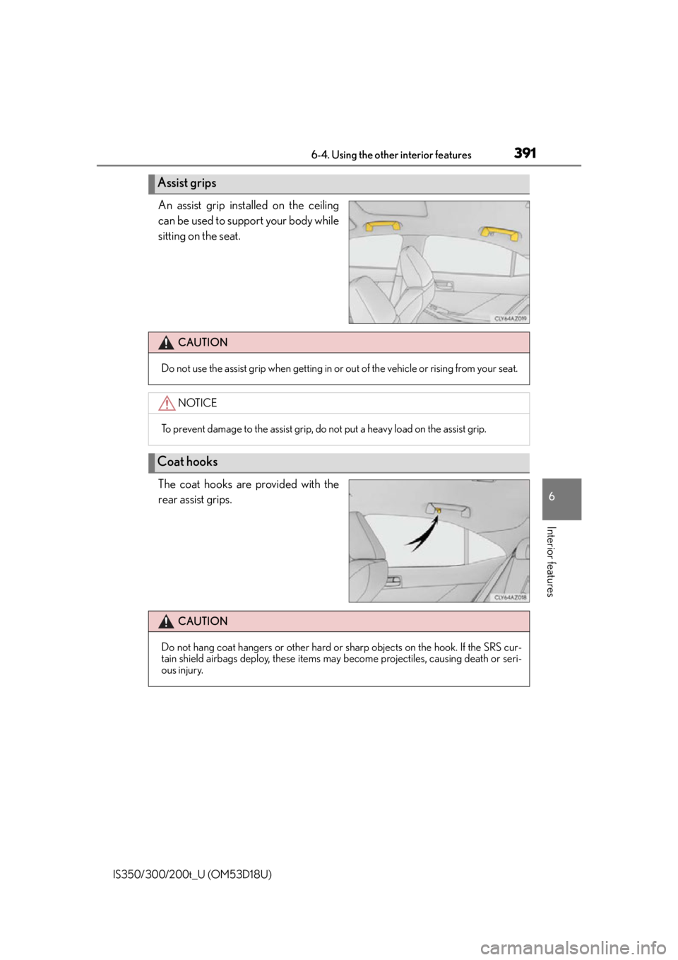 Lexus IS300 2016  Quick Guide / LEXUS 2016 IS200T,IS300,IS350 OWNERS MANUAL (OM53D18U) 3916-4. Using the other interior features
6
Interior features
IS350/300/200t_U (OM53D18U)
An assist grip installed on the ceiling
can be used to support your body while
sitting on the seat.
The coat h