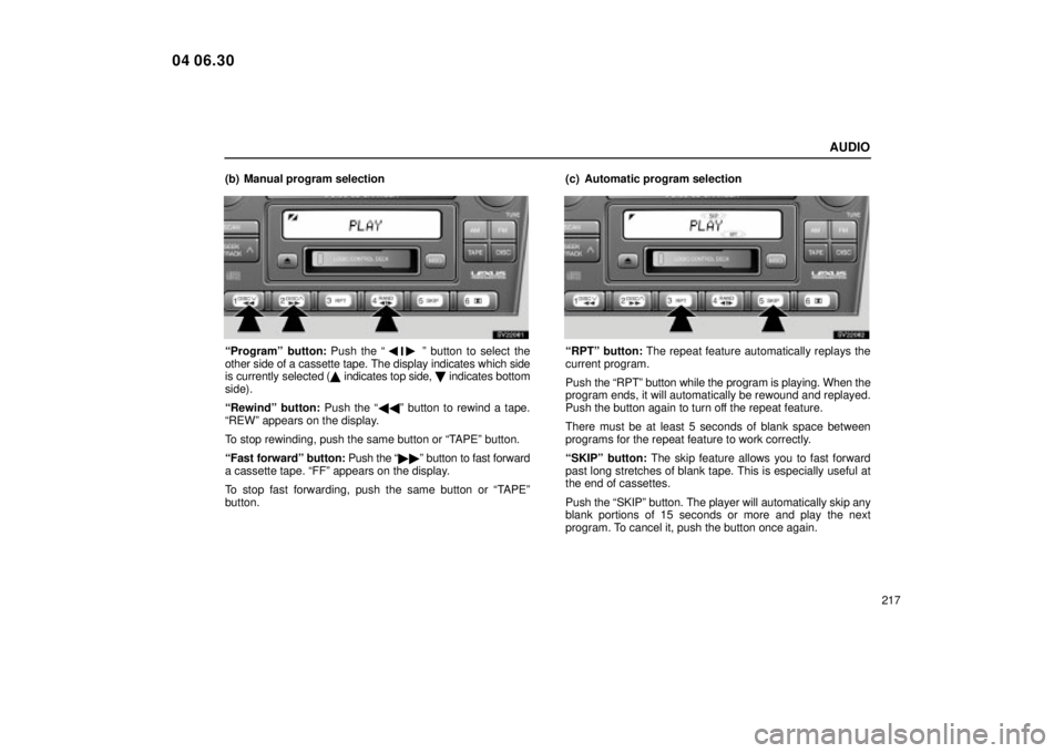Lexus IS300 2005 Basic Functions / LEXUS 2005 IS300 OWNERS MANUAL (OM53489U) AUDIO
217
(b) Manual program selection
SV22081
ªProgramº button:
Push the ªº button to select the
other side of a cassette tape. The display indicates which side
is currently selected ( indic Lexus IS300 2005 Basic Functions / LEXUS 2005 IS300 OWNERS MANUAL (OM53489U) AUDIO
217
(b) Manual program selection
SV22081
ªProgramº button:
Push the ªº button to select the
other side of a cassette tape. The display indicates which side
is currently selected ( indic