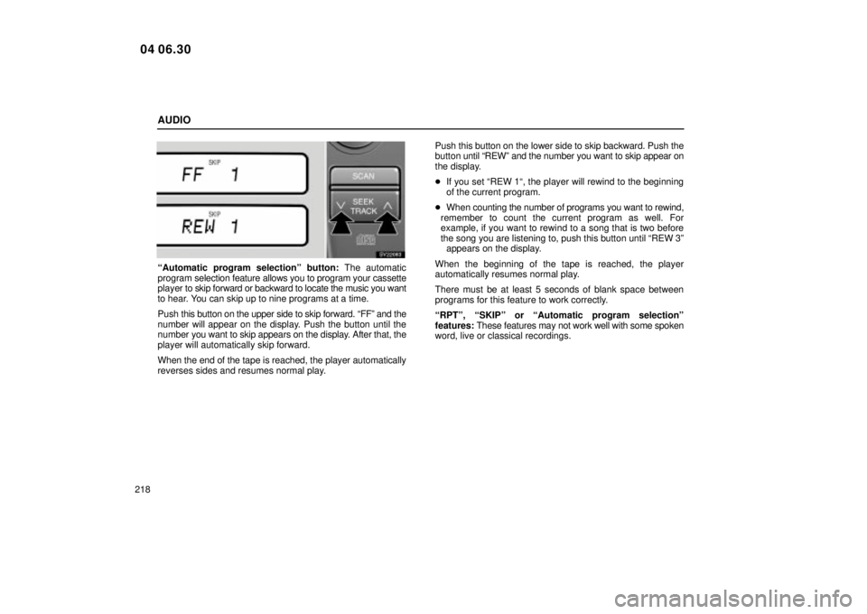 Lexus IS300 2005 Basic Functions / LEXUS 2005 IS300 OWNERS MANUAL (OM53489U) AUDIO
218
SV22083
ªAutomatic program selectionº button: The automatic
program selection feature allows you to program your cassette
player to skip forward or backward to locate the music you want
t Lexus IS300 2005 Basic Functions / LEXUS 2005 IS300 OWNERS MANUAL (OM53489U) AUDIO
218
SV22083
ªAutomatic program selectionº button: The automatic
program selection feature allows you to program your cassette
player to skip forward or backward to locate the music you want
t