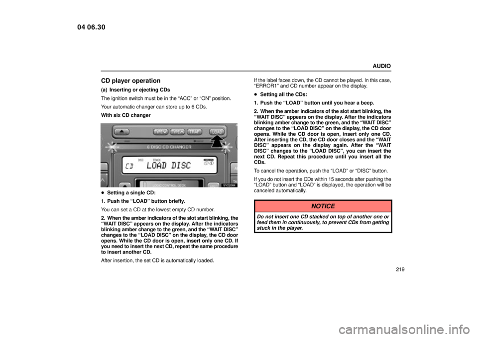 Lexus IS300 2005 Basic Functions / LEXUS 2005 IS300 OWNERS MANUAL (OM53489U) AUDIO
219
CD player operation
(a) Inserting or ejecting CDs
The ignition switch must be in the ªACCº or ªONº position.
Your automatic changer can store up to 6 CDs.
With six CD changer
SV22084
Se Lexus IS300 2005 Basic Functions / LEXUS 2005 IS300 OWNERS MANUAL (OM53489U) AUDIO
219
CD player operation
(a) Inserting or ejecting CDs
The ignition switch must be in the ªACCº or ªONº position.
Your automatic changer can store up to 6 CDs.
With six CD changer
SV22084
Se