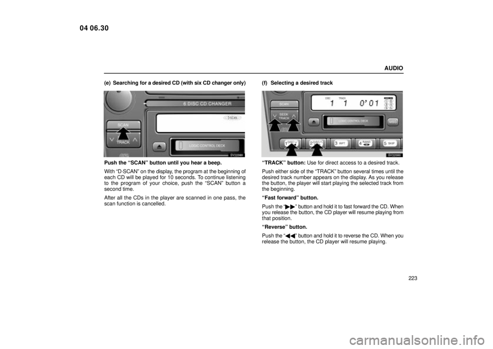 Lexus IS300 2005 Basic Functions / LEXUS 2005 IS300 OWNERS MANUAL (OM53489U) AUDIO
223
(e) Searching
for a desired CD (with six CD changer only)
SV22089
Push the ªSCANº button until you hear a beep.
With ªD´SCANº on the display, the program at the beginning of
each CD wi Lexus IS300 2005 Basic Functions / LEXUS 2005 IS300 OWNERS MANUAL (OM53489U) AUDIO
223
(e) Searching
for a desired CD (with six CD changer only)
SV22089
Push the ªSCANº button until you hear a beep.
With ªD´SCANº on the display, the program at the beginning of
each CD wi