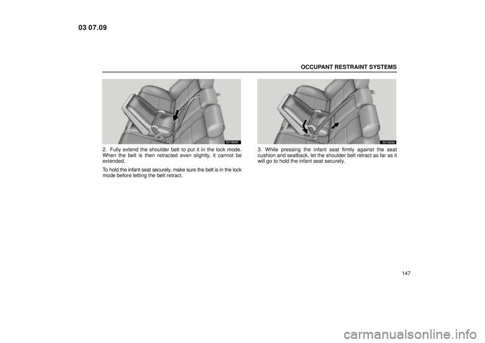 Lexus IS300 2004  Electrical Components / LEXUS 2004 IS300 OWNERS MANUAL (OM53461U) OCCUPANT RESTRAINT SYSTEMS
147
SV16033
2. Fully extend the shoulder belt to put it in the lock mode.
When the belt is then retracted even slightly, it cannot be
extended.
To hold the infant seat secur