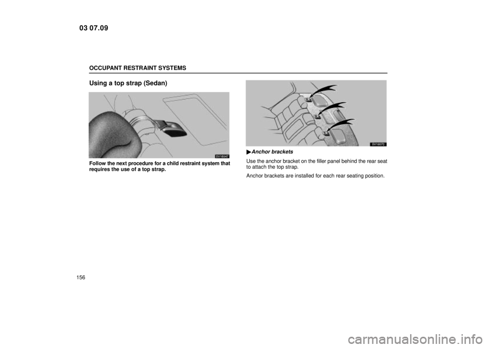 Lexus IS300 2004  Air Conditioning / LEXUS 2004 IS300 OWNERS MANUAL (OM53461U) OCCUPANT RESTRAINT SYSTEMS
156
Using a top strap (Sedan)
SV16047
Follow the next procedure for a child restraint system that
requires the use of a top strap.
SV16072
Anchor brackets
Use the anchor br