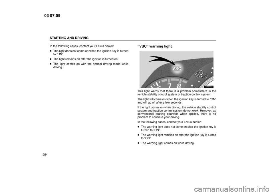 Lexus IS300 2004  Air Conditioning / LEXUS 2004 IS300 OWNERS MANUAL (OM53461U) STARTING AND DRIVING
254In the following cases, contact your Lexus dealer:

The light does not come on when the ignition key is turned
to ºONº
 The light remains on after the ignition is turned on