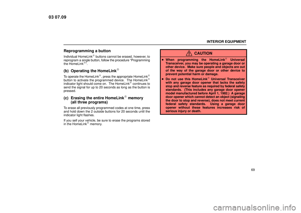 Lexus IS300 2004  Air Conditioning / LEXUS 2004 IS300 OWNERS MANUAL (OM53461U) INTERIOR EQUIPMENT
69
Reprogramming a button
Individual HomeLink buttons cannot be erased, however, to
reprogram a single button, follow the procedure Programming
the HomeLink
º.
(b) Operating the