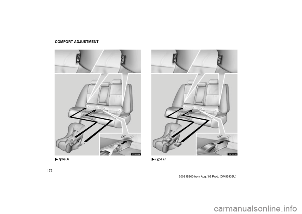 Lexus IS300 2003  Engine / LEXUS 2003 IS300 OWNERS MANUAL (OM53439U) COMFORT ADJUSTMENT
172
SV16134
Type A
SV16135
Type B
2003 IS300 from Aug. 02 Prod. (OM53439U) 