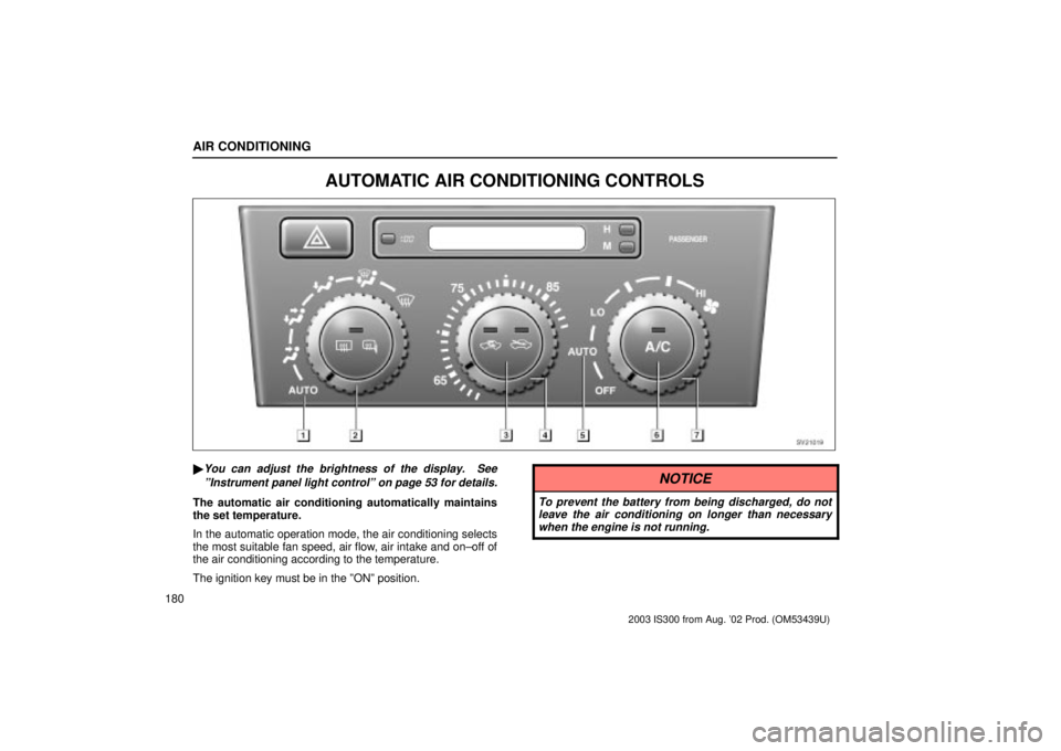 Lexus IS300 2003  Engine / LEXUS 2003 IS300 OWNERS MANUAL (OM53439U) AIR CONDITIONING
180
AUTOMATIC AIR CONDITIONING CONTROLS
SV21019
You can adjust the brightness of the display.  SeeºInstrument panel light controlº on page 53 for details.
The automatic air conditi