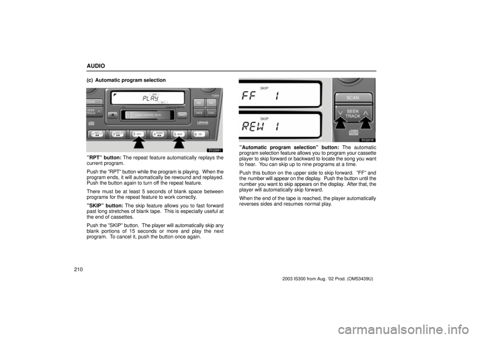Lexus IS300 2003  Engine / LEXUS 2003 IS300 OWNERS MANUAL (OM53439U) AUDIO
210(c) Automatic program selection
SV22061
ºRPTº button: The repeat feature automatically replays the
current program.
Push the º
RPTº button while the program is playing.  When the
program 
