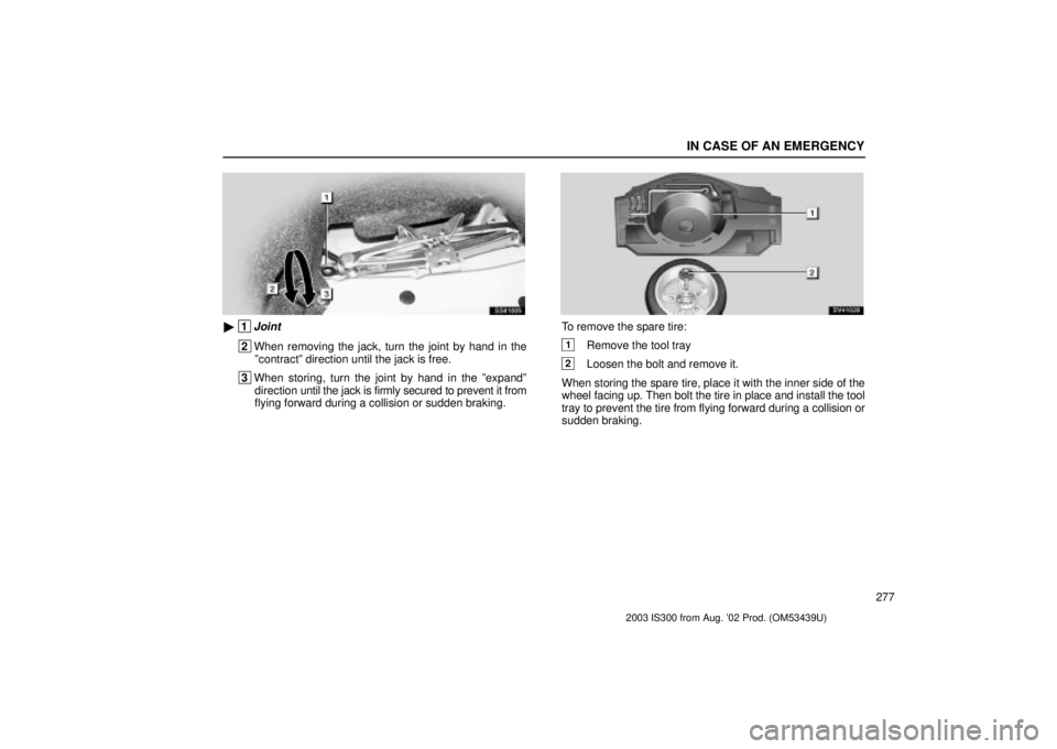 Lexus IS300 2003  Engine / LEXUS 2003 IS300 OWNERS MANUAL (OM53439U) IN CASE OF AN EMERGENCY
277
SS41005
 1Joint
 2When removing the jack, turn the joint by hand in the
ºcontractº direction until the jack is free.
 3 When storing, turn the joint by hand in the ºexp