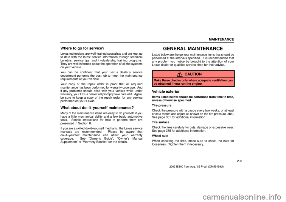 Lexus IS300 2003  Engine / LEXUS 2003 IS300 OWNERS MANUAL (OM53439U) MAINTENANCE
293
Where to go for service?
Lexus technicians are well±trained specialists and are kept up
to date with the latest service information through technical
bulletins, service tips, and in±