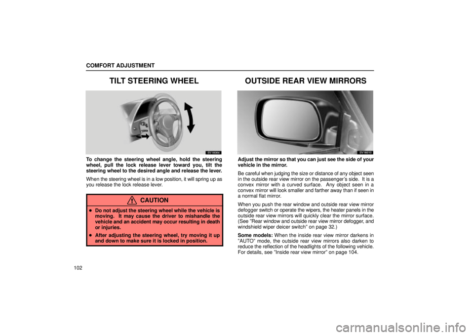 Lexus IS300 2002  Electrical Components / LEXUS 2002 IS300 WAGON OWNERS MANUAL (OM53423U) COMFORT ADJUSTMENT
102
TILT STEERING WHEEL
SV16064
To change the steering wheel angle, hold the steering
wheel, pull the lock release lever toward you, tilt the
steering wheel to the desired angle and