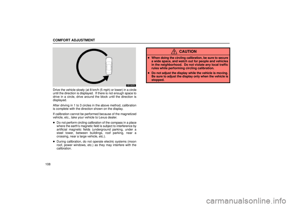 Lexus IS300 2002 Electrical Components / LEXUS 2002 IS300 WAGON OWNERS MANUAL (OM53423U) COMFORT ADJUSTMENT
108
SV16079
Drive the vehicle slowly (at 8 km/h (5 mph) or lower) in a circle
until the direction is displayed. If there is not enough space to
drive in a circle, drive around the Lexus IS300 2002 Electrical Components / LEXUS 2002 IS300 WAGON OWNERS MANUAL (OM53423U) COMFORT ADJUSTMENT
108
SV16079
Drive the vehicle slowly (at 8 km/h (5 mph) or lower) in a circle
until the direction is displayed. If there is not enough space to
drive in a circle, drive around the