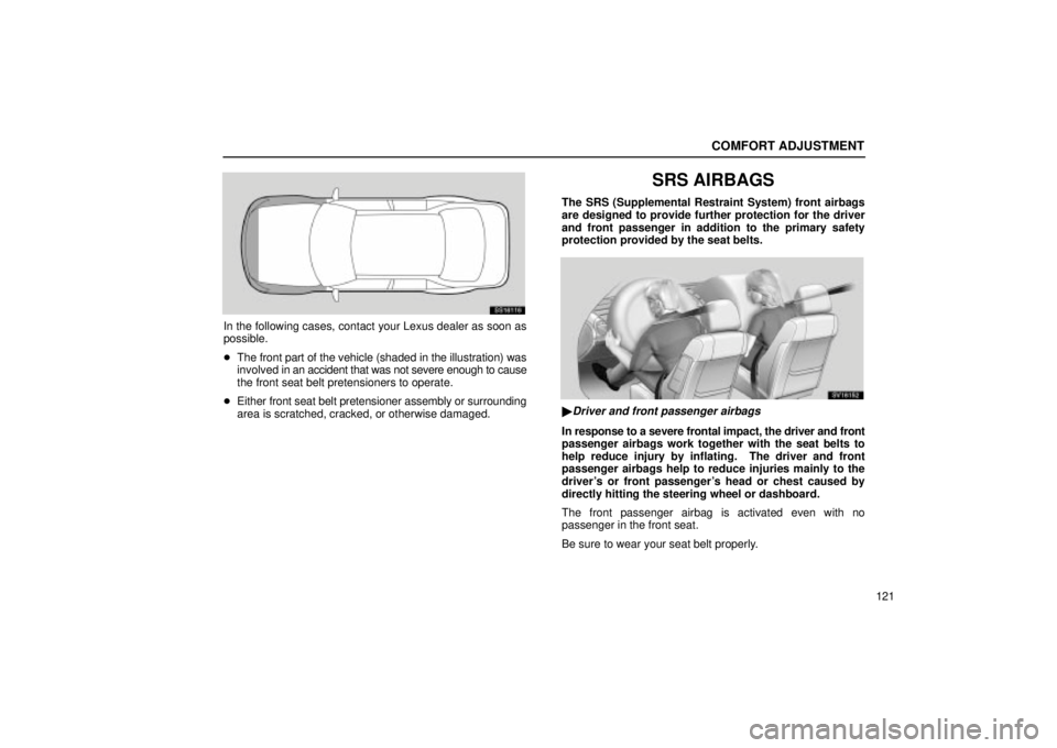 Lexus IS300 2002 Electrical Components / LEXUS 2002 IS300 WAGON OWNERS MANUAL (OM53423U) COMFORT ADJUSTMENT
121
SS16116
In the following cases, contact your Lexus dealer as soon as
possible.
The front part of the vehicle (shaded in the illustration) was
involved in an accident that was n Lexus IS300 2002 Electrical Components / LEXUS 2002 IS300 WAGON OWNERS MANUAL (OM53423U) COMFORT ADJUSTMENT
121
SS16116
In the following cases, contact your Lexus dealer as soon as
possible.
The front part of the vehicle (shaded in the illustration) was
involved in an accident that was n