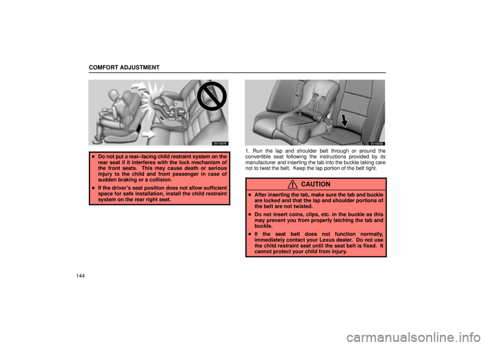 Lexus IS300 2002 Electrical Components / LEXUS 2002 IS300 WAGON OWNERS MANUAL (OM53423U) COMFORT ADJUSTMENT
144
SV16075
Do not put a rear±facing child restraint system on the
rear seat if it interferes with the lock mechanism of
the front seats. This may cause death or serious
injury t Lexus IS300 2002 Electrical Components / LEXUS 2002 IS300 WAGON OWNERS MANUAL (OM53423U) COMFORT ADJUSTMENT
144
SV16075
Do not put a rear±facing child restraint system on the
rear seat if it interferes with the lock mechanism of
the front seats. This may cause death or serious
injury t