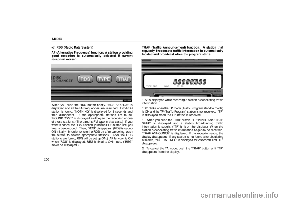 Lexus IS300 2002 Electrical Components / LEXUS 2002 IS300 WAGON OWNERS MANUAL (OM53423U) AUDIO
200(d) RDS (Radio Data System)
AF (Alternative Frequency) function: A station providing
good reception is automatically selected if current
reception worsen.
SV22056
When you push the RDS button Lexus IS300 2002 Electrical Components / LEXUS 2002 IS300 WAGON OWNERS MANUAL (OM53423U) AUDIO
200(d) RDS (Radio Data System)
AF (Alternative Frequency) function: A station providing
good reception is automatically selected if current
reception worsen.
SV22056
When you push the RDS button