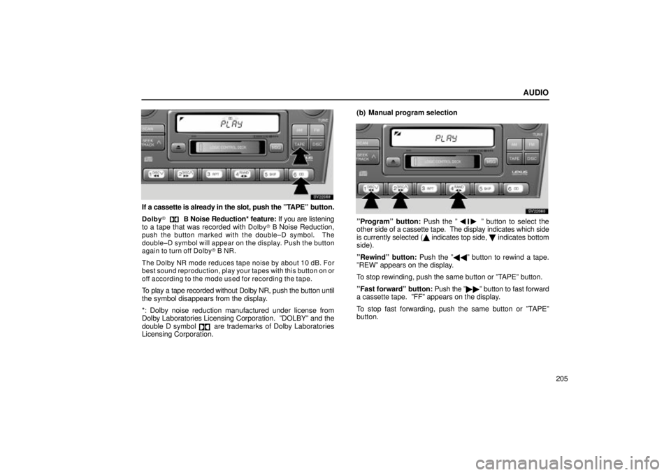 Lexus IS300 2002 Electrical Components / LEXUS 2002 IS300 WAGON OWNERS MANUAL (OM53423U) AUDIO
205
SV22059
If a cassette is already in the slot, push the ºTAPEº button.
DolbyB Noise Reduction* feature: If you are listening
to a tape that was recorded with Dolby B Noise Reduction,pus Lexus IS300 2002 Electrical Components / LEXUS 2002 IS300 WAGON OWNERS MANUAL (OM53423U) AUDIO
205
SV22059
If a cassette is already in the slot, push the ºTAPEº button.
DolbyB Noise Reduction* feature: If you are listening
to a tape that was recorded with Dolby B Noise Reduction,pus