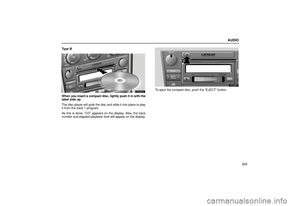 Lexus IS300 2002  Electrical Components / LEXUS 2002 IS300 WAGON OWNERS MANUAL (OM53423U) AUDIO
209
Ty p e  B
SV22046
When 
you insert a compact disc, lightly push it in with the
label side up.
The disc player will grab the disc and slide it into place to play
it from the track 1 program.
