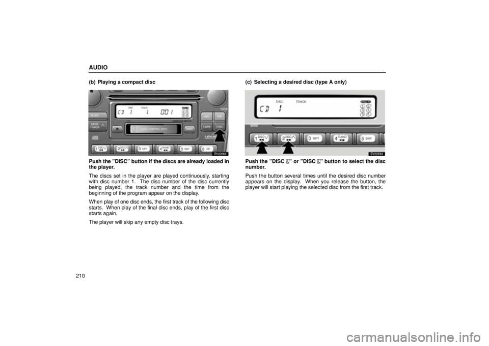 Lexus IS300 2002  Electrical Components / LEXUS 2002 IS300 WAGON OWNERS MANUAL (OM53423U) AUDIO
210(b) Playing a compact disc
SV22064
Push the ºDISCº button if the discs are already loaded in
the player.
The discs set in the player are played continuously, starting
with disc number 1.  T