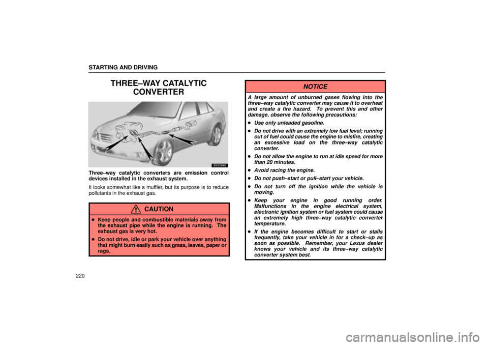 Lexus IS300 2002 Electrical Components / LEXUS 2002 IS300 WAGON OWNERS MANUAL (OM53423U) STARTING AND DRIVING
220
THREE±WAY CATALYTICCONVERTER
SV31040
Three±way catalytic converters are emission control
devices installed in the exhaust system.
It looks somewhat like a muffler, but its p Lexus IS300 2002 Electrical Components / LEXUS 2002 IS300 WAGON OWNERS MANUAL (OM53423U) STARTING AND DRIVING
220
THREE±WAY CATALYTICCONVERTER
SV31040
Three±way catalytic converters are emission control
devices installed in the exhaust system.
It looks somewhat like a muffler, but its p