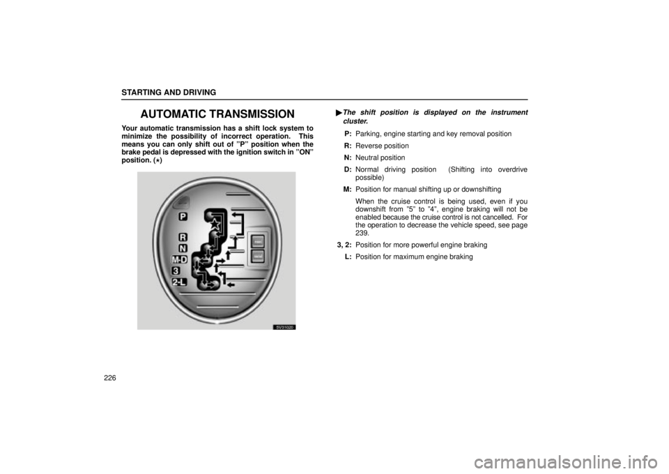 Lexus IS300 2002  Electrical Components / LEXUS 2002 IS300 WAGON OWNERS MANUAL (OM53423U) STARTING AND DRIVING
226
AUTOMATIC TRANSMISSION
Your automatic transmission has a shift lock system to
minimize the possibility of incorrect operation.  This
means you can only shift out of ºPº posi