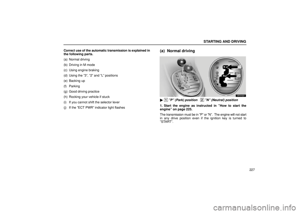 Lexus IS300 2002  Electrical Components / LEXUS 2002 IS300 WAGON OWNERS MANUAL (OM53423U) STARTING AND DRIVING
227
Correct use of the automatic transmission is explained in
the following parts.
(a) Normal driving
(b) Driving in M mode
(c) Using engine braking
(d) Using the º3º, º2º and