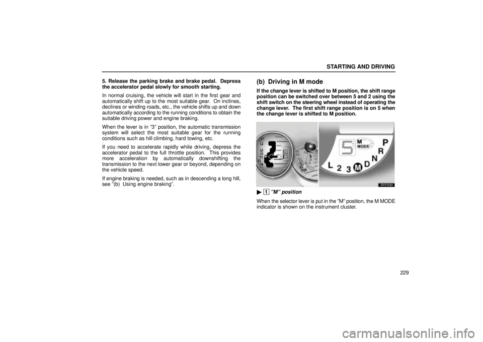Lexus IS300 2002 Electrical Components / LEXUS 2002 IS300 WAGON OWNERS MANUAL (OM53423U) STARTING AND DRIVING
229
5. Release the parking brake and brake pedal. Depress
the accelerator pedal slowly for smooth starting.
In normal cruising, the vehicle will start in the first gear and
autom Lexus IS300 2002 Electrical Components / LEXUS 2002 IS300 WAGON OWNERS MANUAL (OM53423U) STARTING AND DRIVING
229
5. Release the parking brake and brake pedal. Depress
the accelerator pedal slowly for smooth starting.
In normal cruising, the vehicle will start in the first gear and
autom