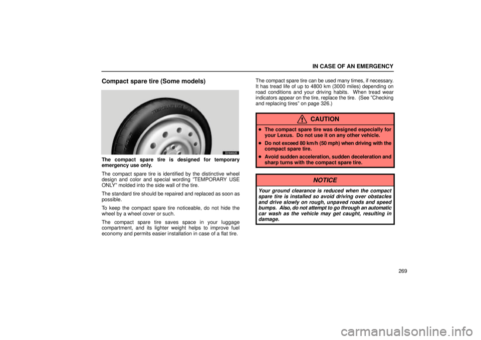 Lexus IS300 2002 Electrical Components / LEXUS 2002 IS300 WAGON OWNERS MANUAL (OM53423U) IN CASE OF AN EMERGENCY
269
Compact spare tire (Some models)
SV64025
The compact spare tire is designed for temporary
emergency use only.
The compact spare tire is identified by the distinctive wheel
Lexus IS300 2002 Electrical Components / LEXUS 2002 IS300 WAGON OWNERS MANUAL (OM53423U) IN CASE OF AN EMERGENCY
269
Compact spare tire (Some models)
SV64025
The compact spare tire is designed for temporary
emergency use only.
The compact spare tire is identified by the distinctive wheel