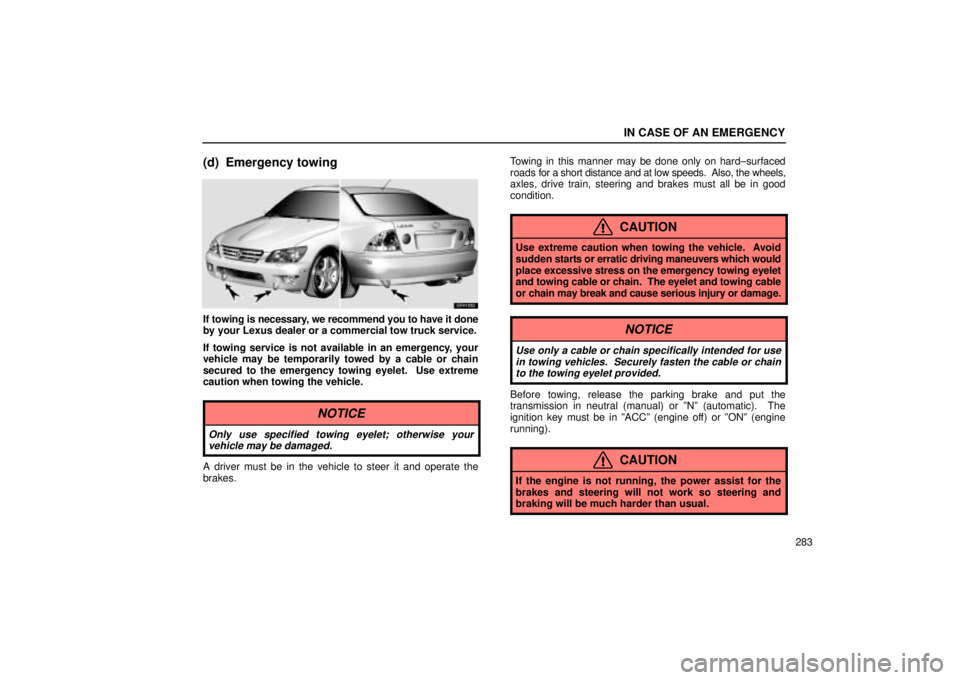 Lexus IS300 2002 Electrical Components / LEXUS 2002 IS300 WAGON OWNERS MANUAL (OM53423U) IN CASE OF AN EMERGENCY
283
(d) Emergency towing
SV41032
If towing is necessary, we recommend you to have it done
by your Lexus dealer or a commercial tow truck service.
If towing service is not avail Lexus IS300 2002 Electrical Components / LEXUS 2002 IS300 WAGON OWNERS MANUAL (OM53423U) IN CASE OF AN EMERGENCY
283
(d) Emergency towing
SV41032
If towing is necessary, we recommend you to have it done
by your Lexus dealer or a commercial tow truck service.
If towing service is not avail