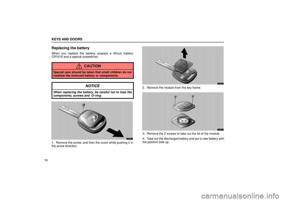 Lexus IS300 2002  Electrical Components / LEXUS 2002 IS300 WAGON OWNERS MANUAL (OM53423U) KEYS AND DOORS
18
Replacing the battery
When you replace the battery, prepare a lithium battery
CR1616 and a special screwdriver.
CAUTION
Special care should be taken that small children do not
swallo
