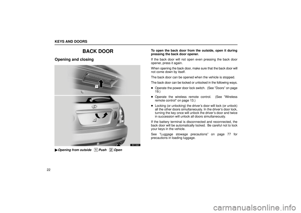 Lexus IS300 2002 Electrical Components / LEXUS 2002 IS300 WAGON OWNERS MANUAL (OM53423U) KEYS AND DOORS
22
BACK DOOR
Opening and closing
SV11021
Opening from outside 1Push 2Open
To open the back door from the outside, open it during
pressing the back door opener.
If the back door wil Lexus IS300 2002 Electrical Components / LEXUS 2002 IS300 WAGON OWNERS MANUAL (OM53423U) KEYS AND DOORS
22
BACK DOOR
Opening and closing
SV11021
Opening from outside 1Push 2Open
To open the back door from the outside, open it during
pressing the back door opener.
If the back door wil