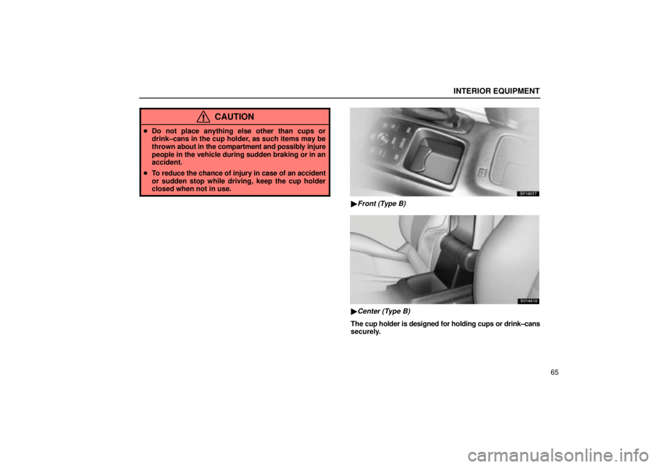 Lexus IS300 2002  Electrical Components / LEXUS 2002 IS300 WAGON OWNERS MANUAL (OM53423U) INTERIOR EQUIPMENT
65
CAUTION
Do not place anything else other than cups or
drink±cans in the cup holder, as such items may be
thrown  about in the compartment and possibly injure
people in the vehi
