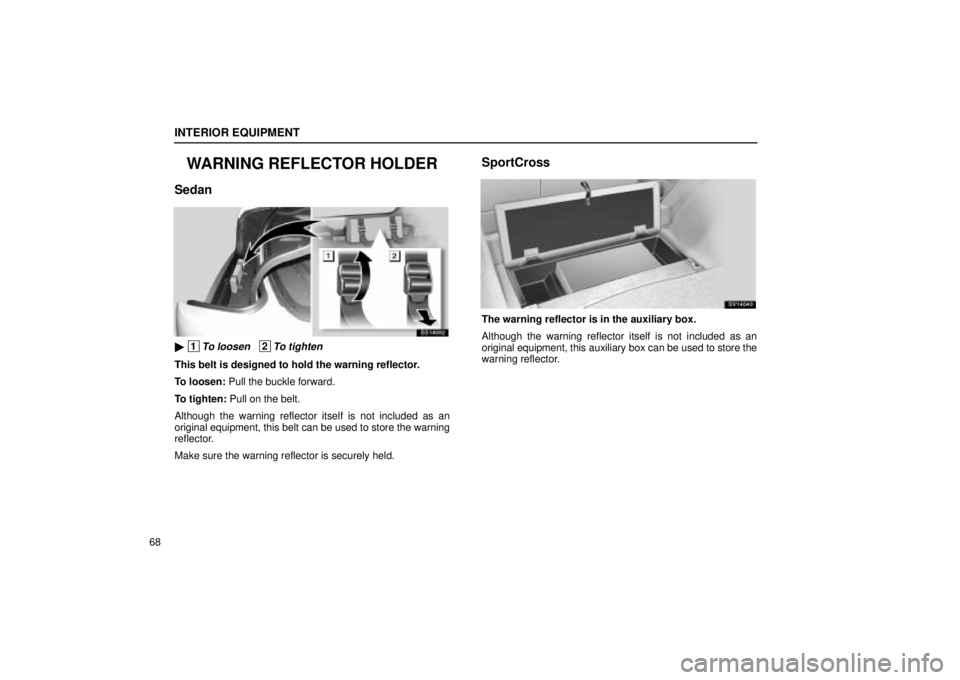 Lexus IS300 2002  Electrical Components / LEXUS 2002 IS300 WAGON OWNERS MANUAL (OM53423U) INTERIOR EQUIPMENT
68
WARNING REFLECTOR HOLDER
Sedan
SS14092
 1To loosen   2To tighten
This belt is designed to hold the warning reflector.
To loosen: Pull the buckle forward.
To tighten: Pull on the