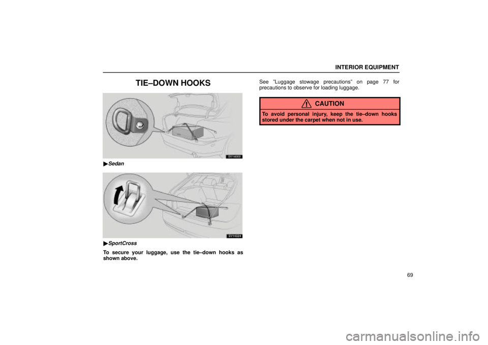 Lexus IS300 2002  Electrical Components / LEXUS 2002 IS300 WAGON OWNERS MANUAL (OM53423U) INTERIOR EQUIPMENT
69
TIE±DOWN HOOKS
SV14003
Sedan
SV14024
SportCross
To secure your luggage, use the tie±down hooks as
shown above.See ºLuggage stowage precautionsº on page 77 for
precautions t