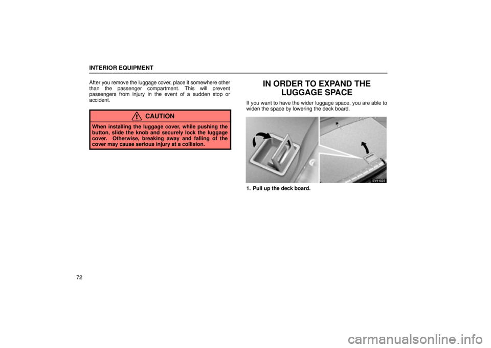 Lexus IS300 2002  Electrical Components / LEXUS 2002 IS300 WAGON OWNERS MANUAL (OM53423U) INTERIOR EQUIPMENT
72After 
you remove the luggage cover, place it somewhere other
than the passenger compartment. This will prevent
passengers from injury in the event of a sudden stop or
accident.
C