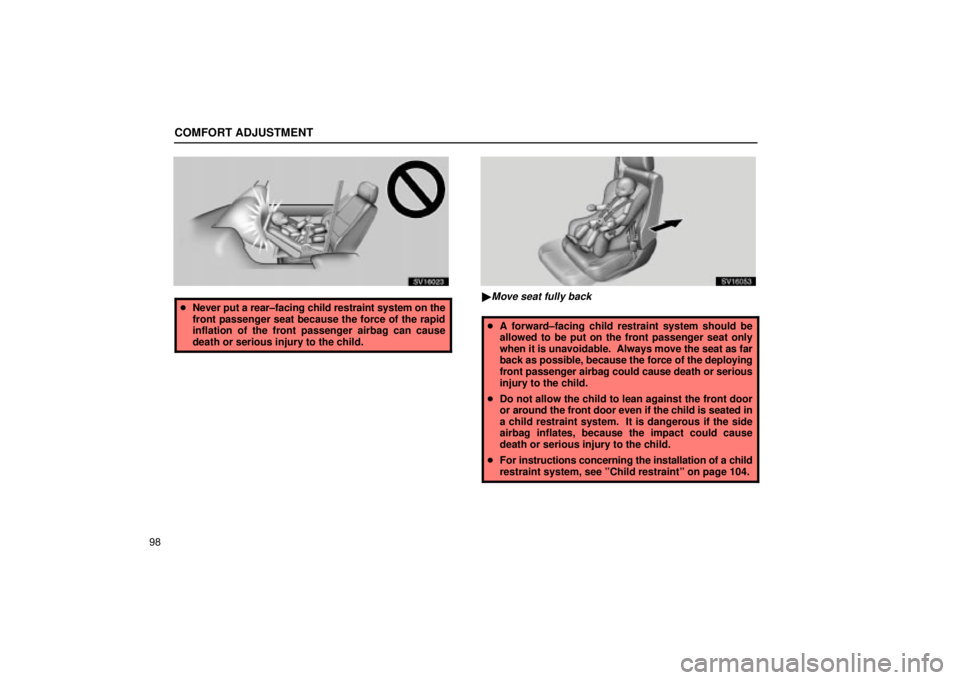 Lexus IS300 2002  Electrical Components / LEXUS 2002 IS300 SEDAN OWNERS MANUAL (OM9997X) COMFORT ADJUSTMENT
98
SV16023
Never put a rear±facing child restraint system on the
front passenger seat because the force of the rapid
inflation of the front passenger airbag can cause
death or ser