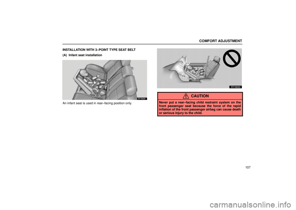Lexus IS300 2002  Electrical Components / LEXUS 2002 IS300 SEDAN OWNERS MANUAL (OM9997X) COMFORT ADJUSTMENT
107
INSTALLATION WITH 3±POINT TYPE SEAT BELT
(A)  Infant seat installation
SV16029
An infant seat is used in rear±facing position only.
SV16023
CAUTION
Never put a rear±facing ch