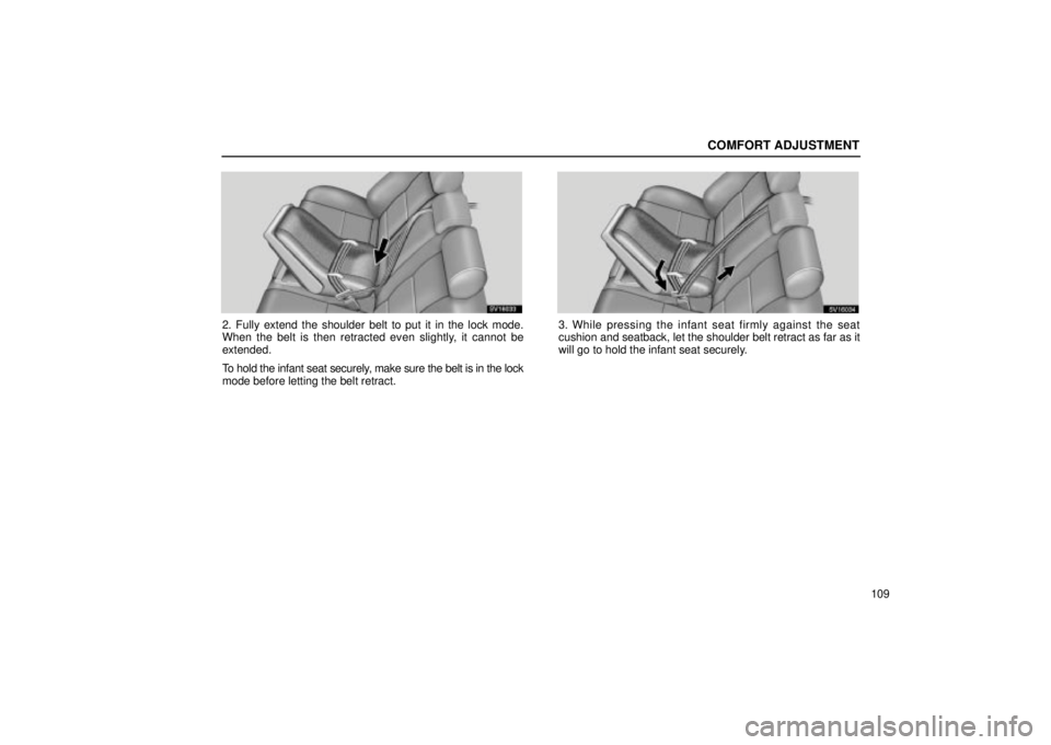 Lexus IS300 2002  Electrical Components / LEXUS 2002 IS300 SEDAN OWNERS MANUAL (OM9997X) COMFORT ADJUSTMENT
109
SV16033
2. Fully extend the shoulder belt to put it in the lock mode.
When the belt is then retracted even slightly, it cannot be
extended.
To hold the infant seat securely, mak