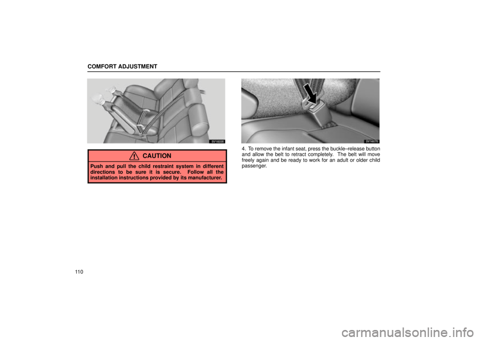 Lexus IS300 2002  Electrical Components / LEXUS 2002 IS300 SEDAN OWNERS MANUAL (OM9997X) COMFORT ADJUSTMENT
11 0
SV16035
CAUTION
Push and pull the child restraint system in different
directions to be sure it is secure.  Follow all the
installation instructions provided by its manufacturer
